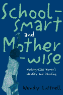 School-smart and Mother-wise: Working-Class Women's Identity and Schooling
