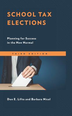 School Tax Elections: Planning for Success in the New Normal - Lifto, Don E, and Nicol, Barbara