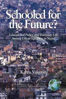 Schooled for the Future? Educational Policy and Everyday Life Among Urban Squatters in Nepal (PB) - Valentin, Karen