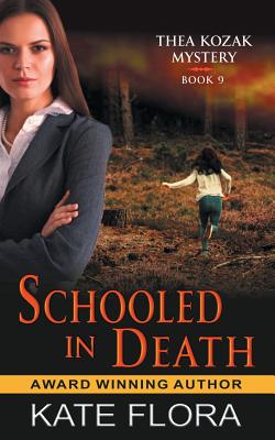 Schooled in Death (The Thea Kozak Mystery Series, Book 9) - Flora, Kate