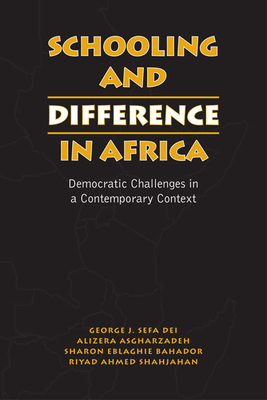 Schooling and Difference in Africa: Democratic Challenges in a Contemporary Context - Asgharzadeh, Alireza, and Dei, George J Sefa, and Bahador, Sharon Eblaghie