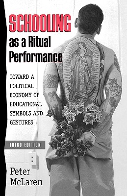 Schooling as a Ritual Performance: Towards a Political Economy of Educational Symbols and Gestures - McLaren, Peter