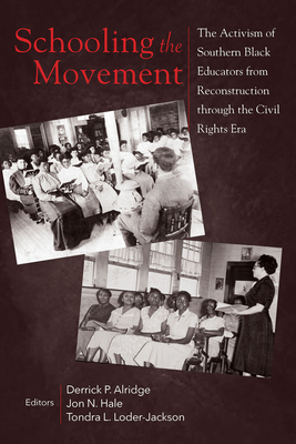 Schooling the Movement: The Activism of Southern Black Educators from Reconstruction Through the Civil Rights Era - Alridge, Derrick P, Professor (Editor), and Hale, Jon N (Editor), and Loder-Jackson, Tondra L (Editor)