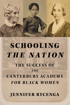 Schooling the Nation: The Success of the Canterbury Academy for Black Women - Rycenga, Jennifer, and Kozlowski, Kazimiera (Foreword by)