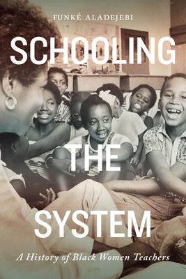 Schooling the System: A History of Black Women Teachers - Aladejebi, Funk