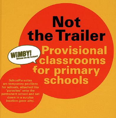 SchoolParasites: Not the Trailer - Provisional Classrooms for Primary Schools - Provoost, Michelle (Editor)