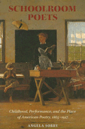 Schoolroom Poets: Childhood, Performance, and the Place of American Poetry, 1865-1917