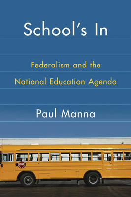 School's In: Federalism and the National Education Agenda - Manna, Paul (Contributions by)