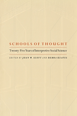 Schools of Thought: Twenty-Five Years of Interpretive Social Science - Scott, Joan Wallach (Editor), and Keates, Debra (Editor)