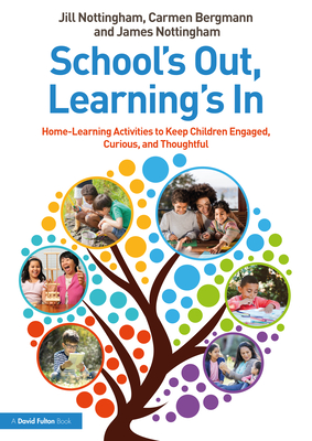 School's Out, Learning's In: Home-Learning Activities to Keep Children Engaged, Curious, and Thoughtful - Nottingham, Jill, and Bergmann, Carmen, and Nottingham, James