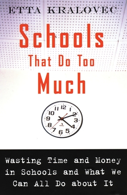 Schools That Do Too Much: Wasting Time and Money in Schools and What We Can All Do about It - Kralovec, Etta