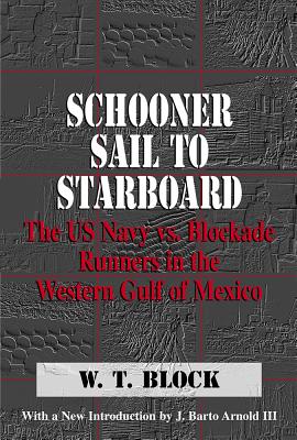 Schooner Sail to Starboard: The US Navy vs. Blockade Runners in the Western Gulf of Mexico - Block, W T