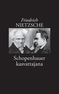 Schopenhauer kasvattajana - Nietzsche, Friedrich Wilhelm, and Korkea-Aho, Risto (Editor)