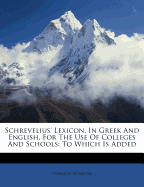 Schrevelius' Lexicon, in Greek and English, for the Use of Colleges and Schools: To Which Is Added