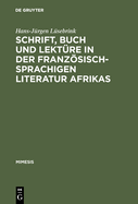 Schrift, Buch Und Lekt?re in Der Franzsischsprachigen Literatur Afrikas
