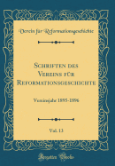 Schriften Des Vereins Fr Reformationsgeschichte, Vol. 13: Vereinsjahr 1895-1896 (Classic Reprint)