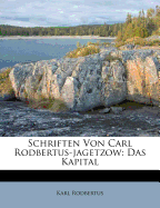 Schriften Von Carl Rodbertus-Jagetzow: Das Kapital