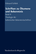 Schriften Zu Okumene Und Bekenntnis. Band 4: Theologie Der Lutherischen Bekenntnisschriften