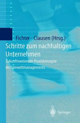 Schritte Zum Nachhaltigen Unternehmen: Zukunftsweisende Praxiskonzepte Des Umweltmanagements - Fichter, Klaus (Editor), and Clausen, Jens (Editor)