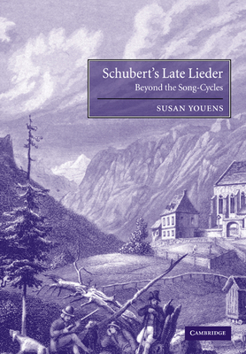 Schubert's Late Lieder: Beyond the Song-Cycles - Youens, Susan, and Susan, Youens