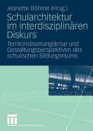 Schularchitektur Im Interdisziplinren Diskurs: Territorialisierungskrise Und Gestaltungsperspektiven Des Schulischen Bildungsraums