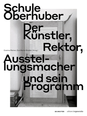 Schule Oberhuber: Der Kunstler, Rektor, Ausstellungsmacher und sein Programm - Rainer, Cosima (Editor), and Stadler, Eva Maria (Editor)