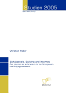 Schulgewalt, Bullying und Internet: Das Internet als Hilfsmedium f?r die Schulgewalt- und Bullyingproblematik