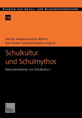 Schulkultur Und Schulmythos: Gymnasien Zwischen Elit?rer Bildung Und Hherer Volksschule Im Transformationsproze?. Rekonstruktionen Zur Schulkultur I - Helsper, Werner, and Bhme, Jeanette, and Kramer, Rolf-Torsten