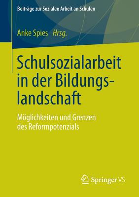 Schulsozialarbeit in Der Bildungslandschaft: Moglichkeiten Und Grenzen Des Reformpotenzials - Spies, Anke (Editor)