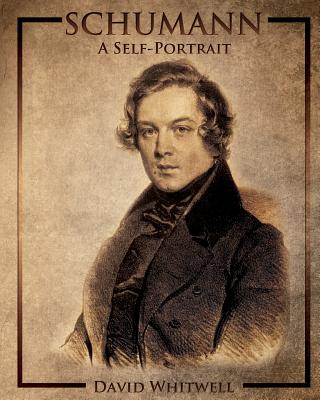 Schumann: A Self-Portrait In His Own Words - Whitwell, David