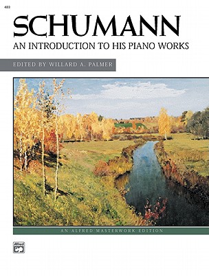 Schumann -- An Introduction to His Piano Works - Schumann, Robert (Composer), and Palmer, Willard A (Composer)