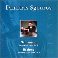 Schumann: Fantasy, Op. 17 / Brahms: Sonata No. 3, Op. 5 - Dimitris Sgouros (piano)