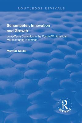 Schumpeter, Innovation and Growth: Long-Cycle Dynamics in the Post-WWII American Manufacturing Industries - Keklik, Mmtaz