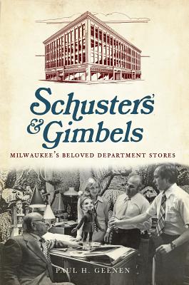 Schuster's and Gimbels:: Milwaukee's Beloved Department Stores - Geenen, Paul