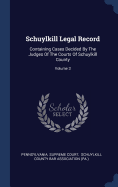 Schuylkill Legal Record: Containing Cases Decided By The Judges Of The Courts Of Schuylkill County; Volume 3