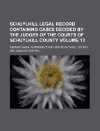 Schuylkill Legal Record Containing Cases Decided by the Judges of the Courts of Schuylkill County Volume 6