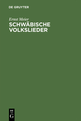 Schwabische Volkslieder: Mit Ausgewahlten Melodien. Aus Mundlicher Ueberlieferung Gesammelt - Meier, Ernst