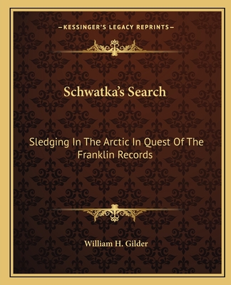 Schwatka's Search: Sledging In The Arctic In Quest Of The Franklin Records - Gilder, William H