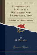Schweizerische Bl?tter F?r Wirtschafts-Und Socialpolitik, 1897, Vol. 5: Mit Beilage "die Ethische Bewegung" (Classic Reprint)