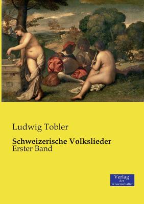 Schweizerische Volkslieder: Erster Band - Tobler, Ludwig