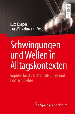 Schwingungen Und Wellen in Alltagskontexten: Impulse Fr Die Unterrichtspraxis Und Hochschullehre - Kasper, Lutz (Editor), and Winkelmann, Jan (Editor)
