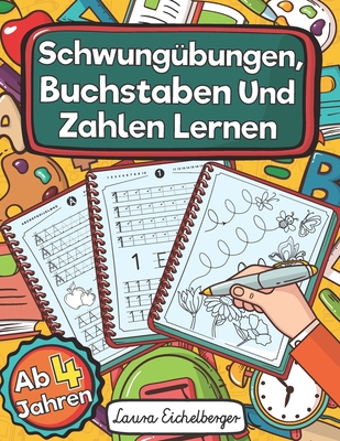 Schwung?bungen, Buchstaben Und Zahlen Lernen Ab 4 Jahren: Perfekt Als Konzentrationstraining F?r Kinder Und Als Schult?tenf?llung Zum ?ben Von Zahlen Und Schreiben Von Gro?- Und Kleinbuchstaben. - Eichelberger, Laura