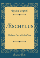 ?schylus: The Seven Plays in English Verse (Classic Reprint)