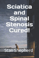 Sciatica and Spinal Stenosis Cured!