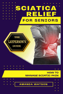 Sciatica Relief for Seniors: The Layperson's Guide on How to Manage Sciatic Pain