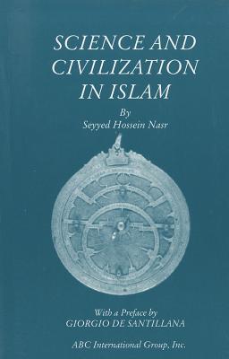 Science and Civilization in Islam - Nasr, Seyyed Hossein, PH.D., and De Santillana, Giorgio (Preface by)