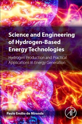 Science and Engineering of Hydrogen-Based Energy Technologies: Hydrogen Production and Practical Applications in Energy Generation - Miranda, Paulo Emilio (Editor)