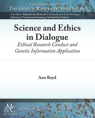 Science and Ethics in Dialogue: Ethical Research Conduct and Genetic Information Application - Boyd, Ann