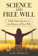 Science and Free Will: A Brief Introduction to the Illusion of Free Will