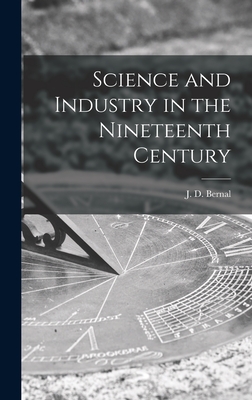 Science and Industry in the Nineteenth Century - Bernal, J D (John Desmond) 1901- (Creator)